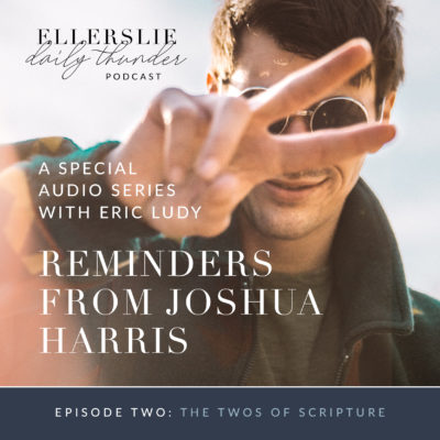 101: The Twos of Scripture // Reminders from Joshua Harris 2 (Eric Ludy)