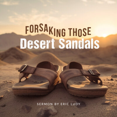 Forsaking Those Desert Sandals