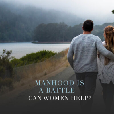 Video: Manhood is a Battle – Can Women Help?