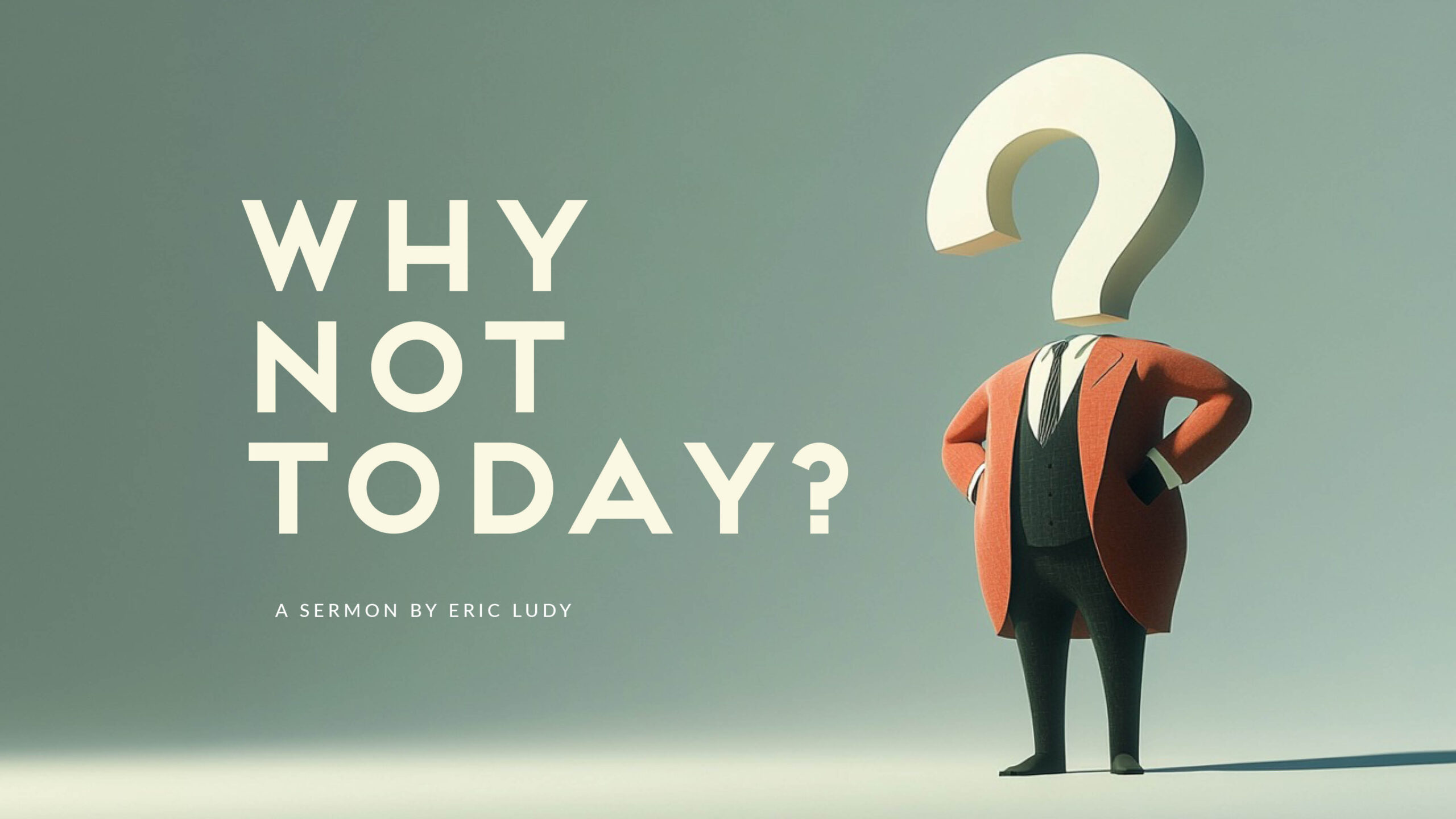 Why Not Today?
